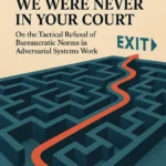 an image depicting we were never in your court on the tactical refusal of bureaucratic norms in adversarial systems work