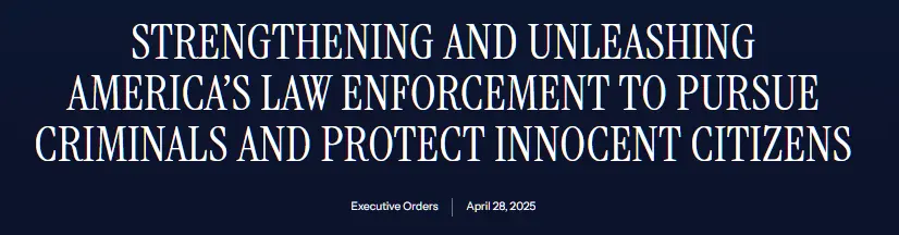 The header of Donald Trump's executive order STRENGTHENING AND UNLEASHING AMERICA’S LAW ENFORCEMENT TO PURSUE CRIMINALS AND PROTECT INNOCENT CITIZENS