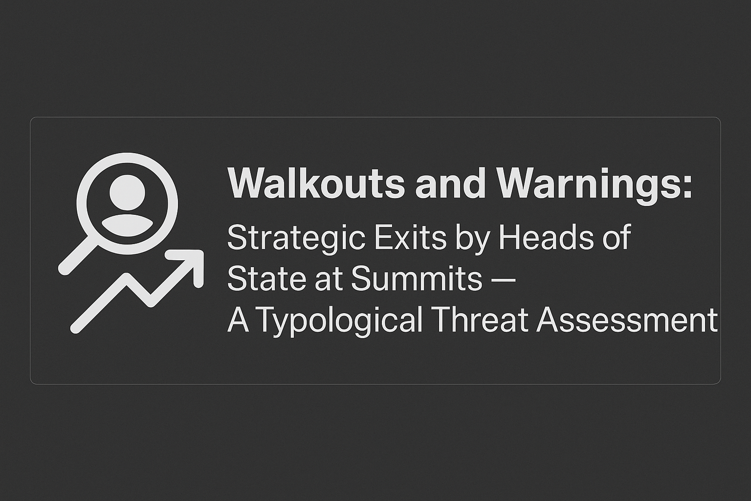 an image depicting Walkouts and Warnings: Strategic Exits by Heads of State at Summits — A Typological Threat Assessment