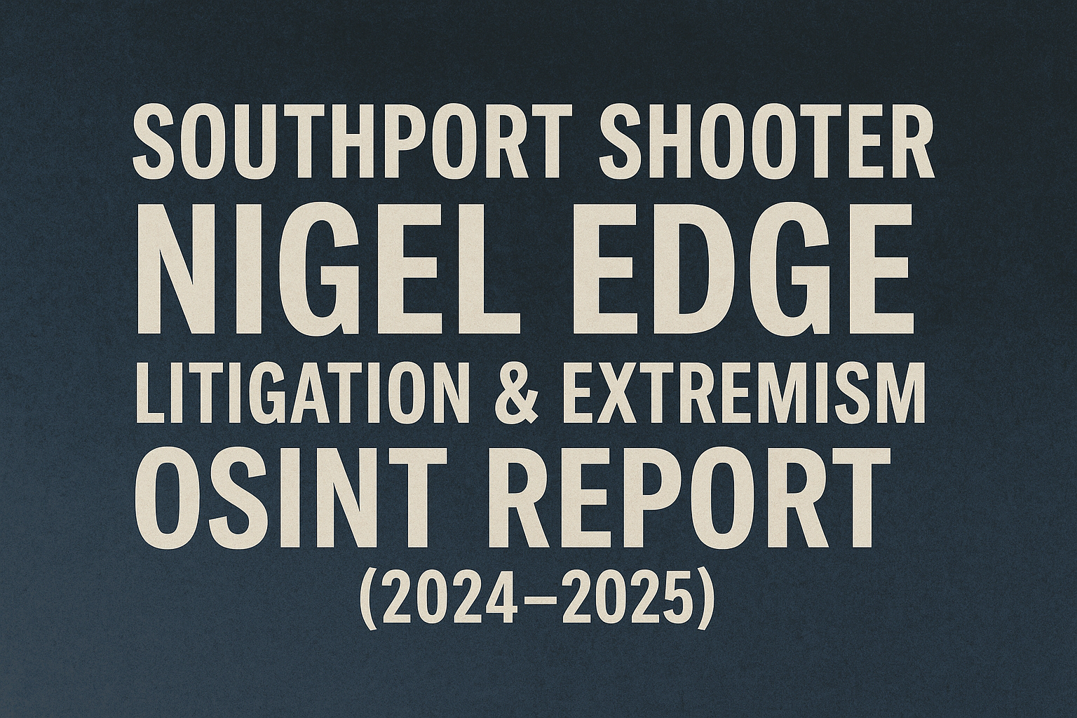 an image depicting Southport Shooter Nigel Edge Litigation & Extremism OSINT Report (2024–2025)