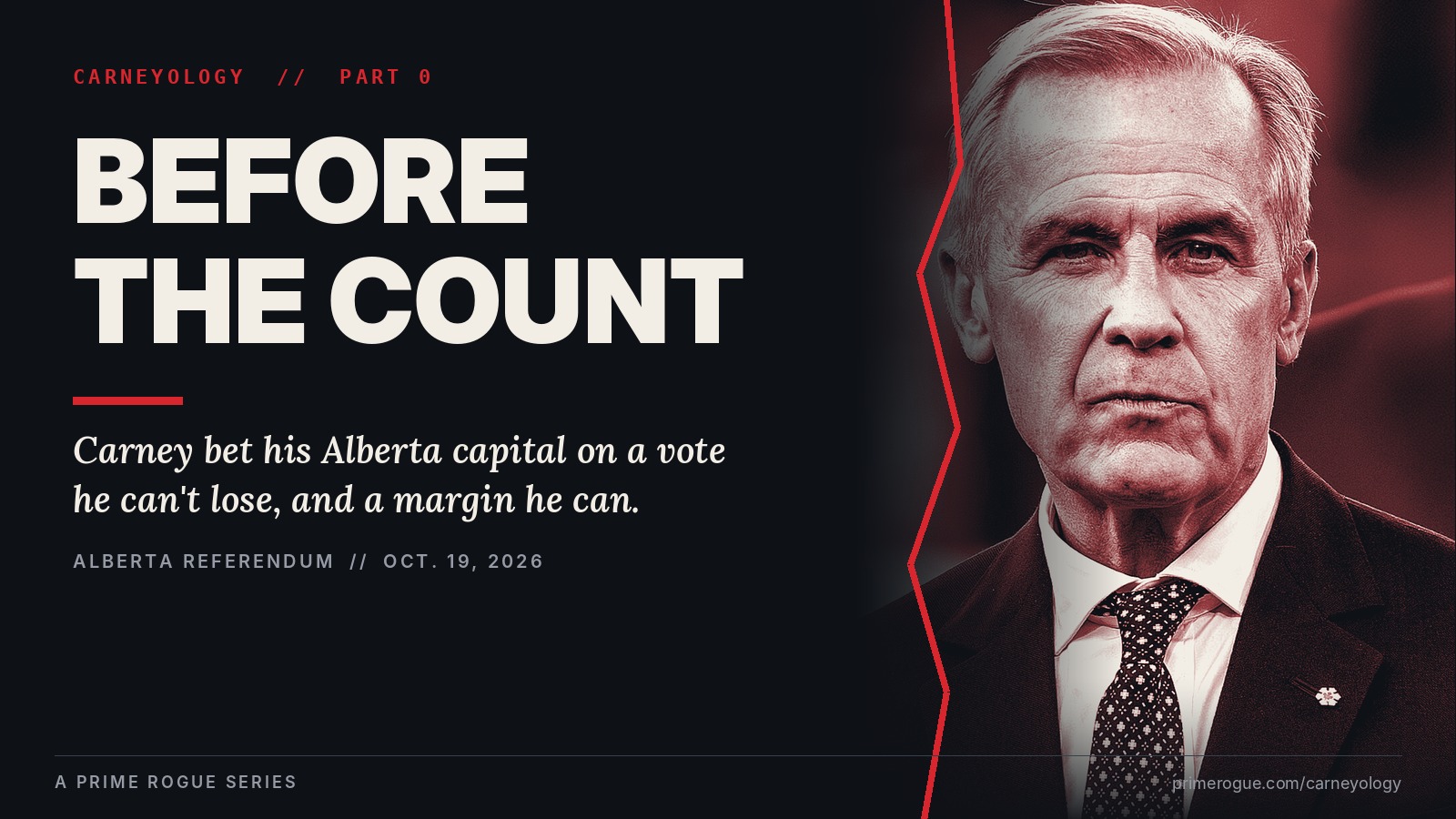 Carneyology Part 0 header: red-tinted portrait of Mark Carney beside the headline “Before the Count” and the line “Carney bet his Alberta capital on a vote he can’t lose, and a margin he can.” Dated Oct. 19, 2026.